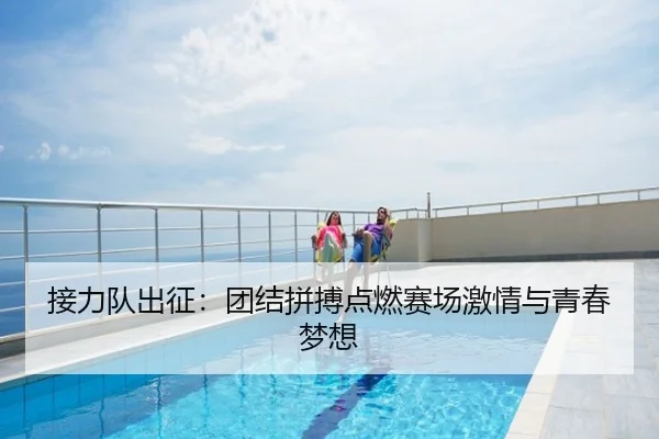 接力队出征：团结拼搏点燃赛场激情与青春梦想