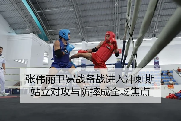 张伟丽卫冕战备战进入冲刺期 站立对攻与防摔成全场焦点
